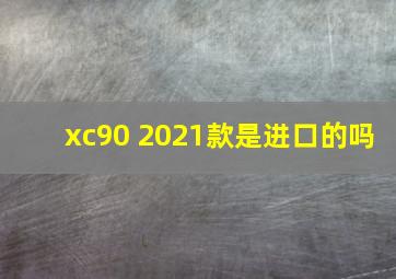 xc90 2021款是进口的吗